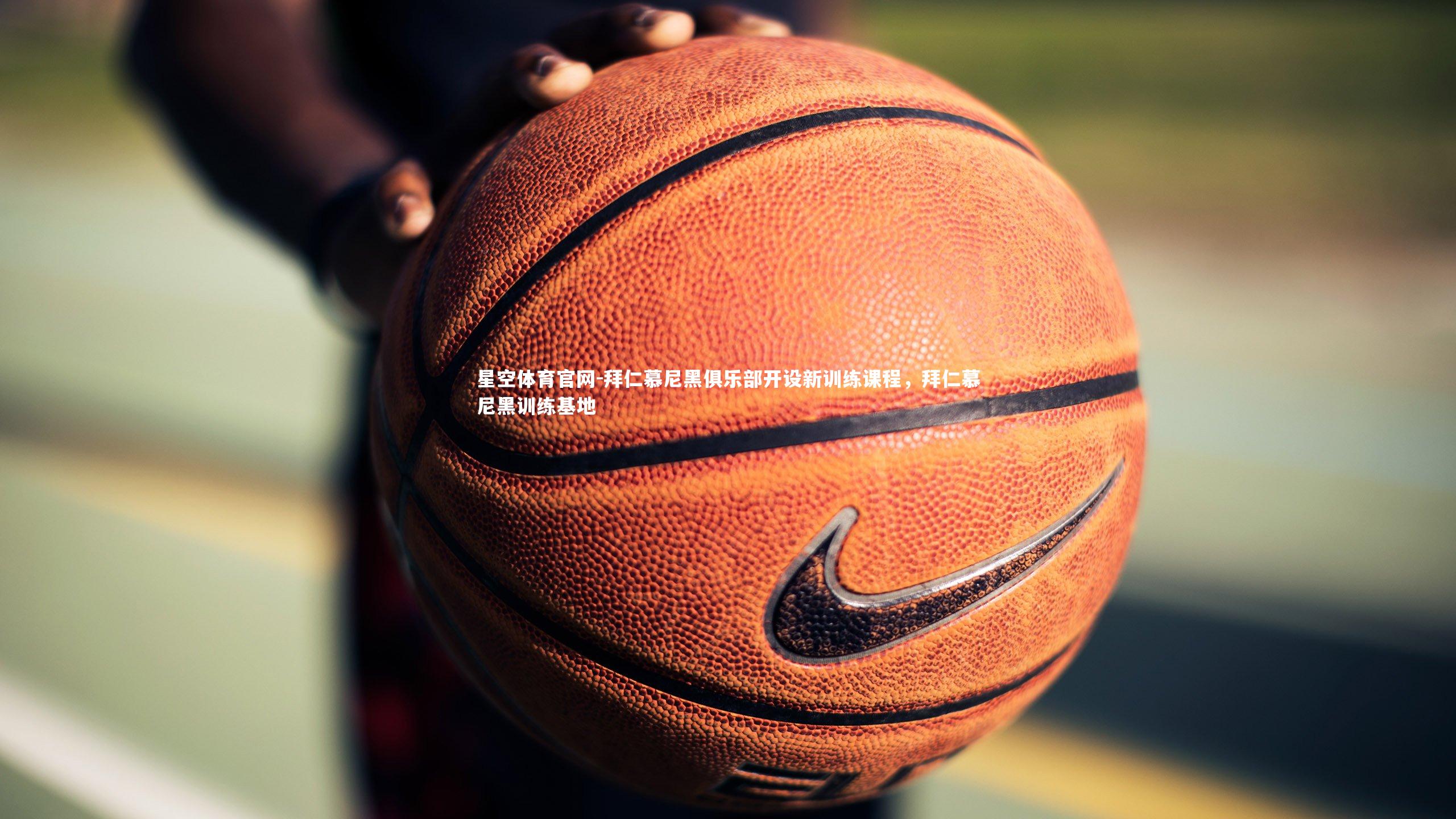 拜仁慕尼黑俱乐部开设新训练课程,拜仁慕尼黑训练基地